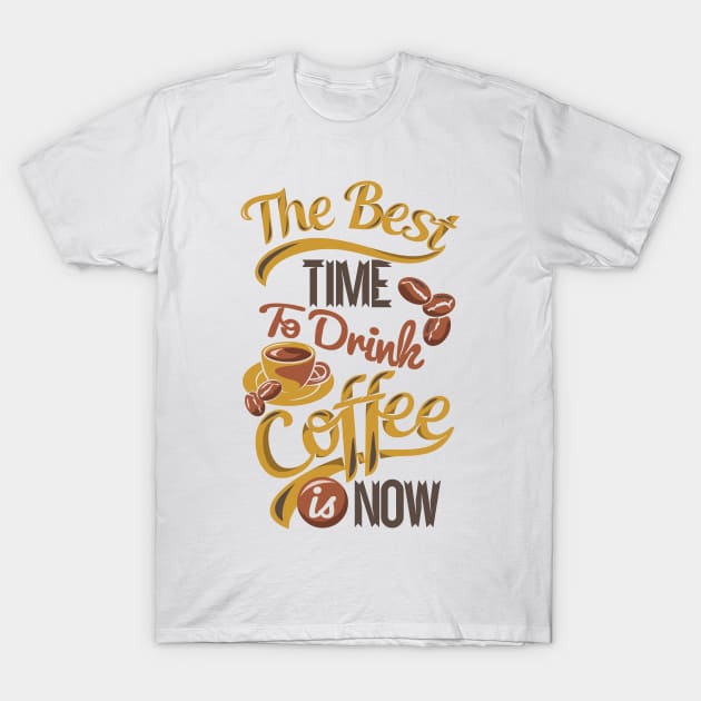 The best time to drink coffee, coffee lover gift on light background T-Shirt by Muse